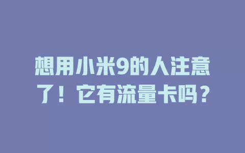 想用小米9的人注意了！它有流量卡吗？
