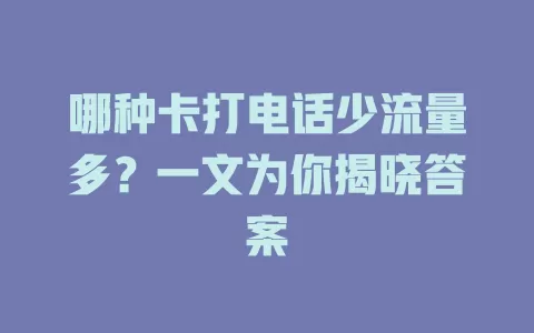 哪种卡打电话少流量多？一文为你揭晓答案