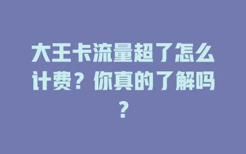 大王卡流量超了怎么计费？你真的了解吗？
