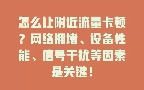 怎么让附近流量卡顿？网络拥堵、设备性能、信号干扰等因素是关键！