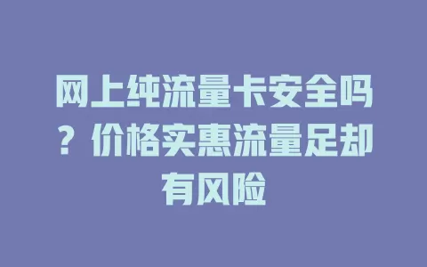 网上纯流量卡安全吗？价格实惠流量足却有风险