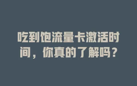 吃到饱流量卡激活时间，你真的了解吗？