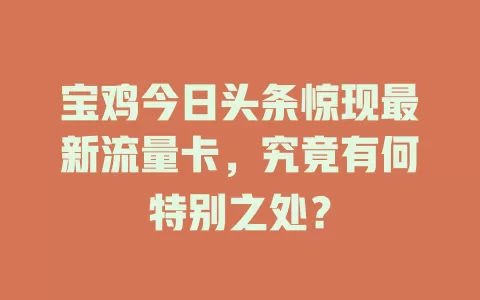 宝鸡今日头条惊现最新流量卡，究竟有何特别之处？
