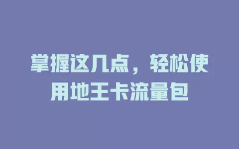 掌握这几点，轻松使用地王卡流量包