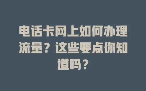 电话卡网上如何办理流量？这些要点你知道吗？