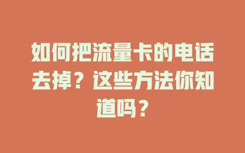 如何把流量卡的电话去掉？这些方法你知道吗？