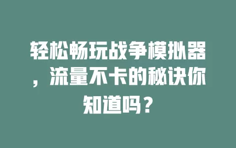 轻松畅玩战争模拟器，流量不卡的秘诀你知道吗？