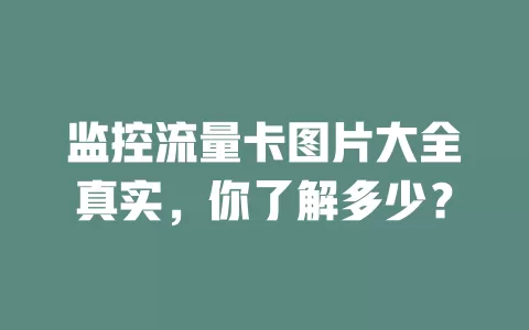 监控流量卡图片大全真实，你了解多少？