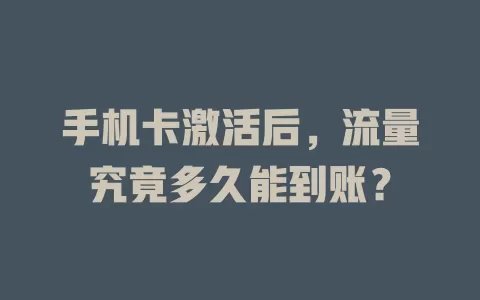 手机卡激活后，流量究竟多久能到账？