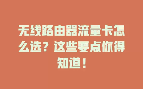 无线路由器流量卡怎么选？这些要点你得知道！