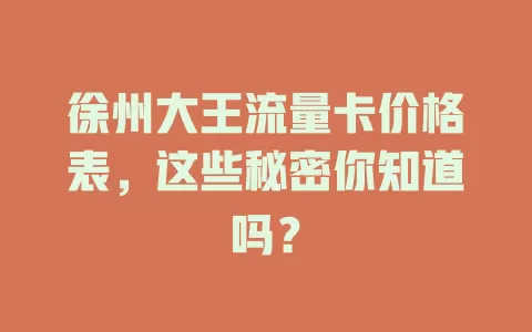 徐州大王流量卡价格表，这些秘密你知道吗？