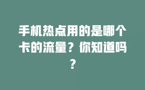 手机热点用的是哪个卡的流量？你知道吗？
