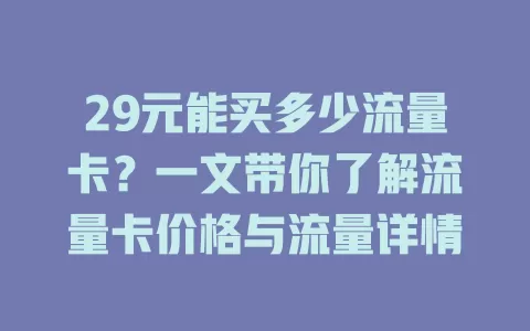 29元能买多少流量卡？一文带你了解流量卡价格与流量详情