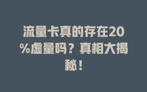 流量卡真的存在20%虚量吗？真相大揭秘！