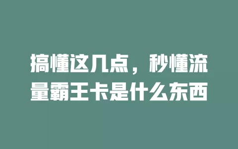 搞懂这几点，秒懂流量霸王卡是什么东西