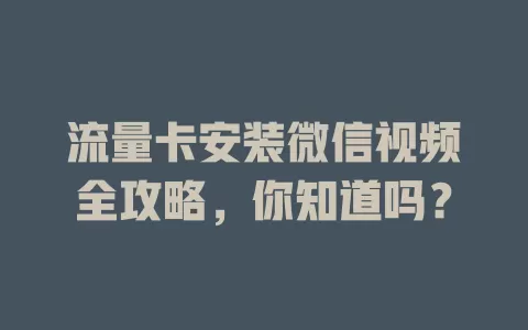 流量卡安装微信视频全攻略，你知道吗？