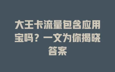 大王卡流量包含应用宝吗？一文为你揭晓答案