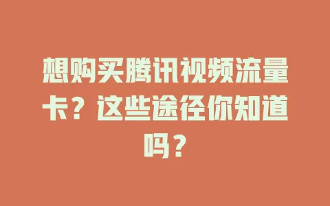 想购买腾讯视频流量卡？这些途径你知道吗？