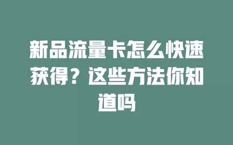 新品流量卡怎么快速获得？这些方法你知道吗