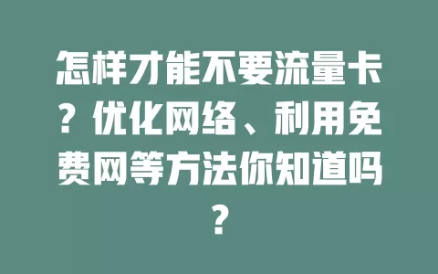 怎样才能不要流量卡？优化网络、利用免费网等方法你知道吗？