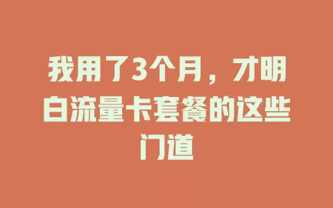 我用了3个月，才明白流量卡套餐的这些门道