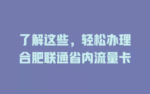 了解这些，轻松办理合肥联通省内流量卡