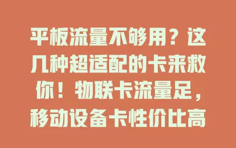平板流量不够用？这几种超适配的卡来救你！物联卡流量足，移动设备卡性价比高，融合套餐卡也有平板额度，选对卡，追剧学习办公都不愁流量啦！