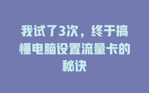 我试了3次，终于搞懂电脑设置流量卡的秘诀