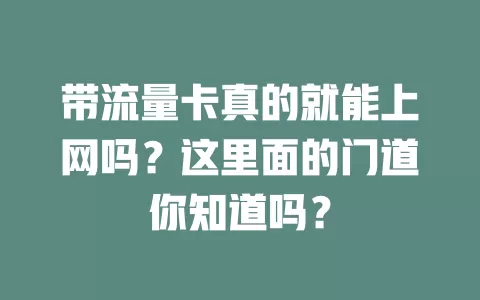 带流量卡真的就能上网吗？这里面的门道你知道吗？
