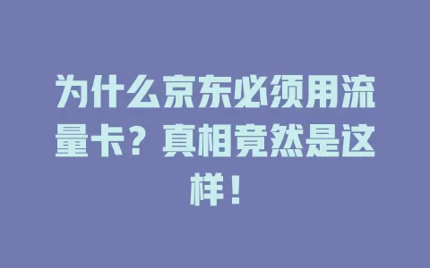 为什么京东必须用流量卡？真相竟然是这样！