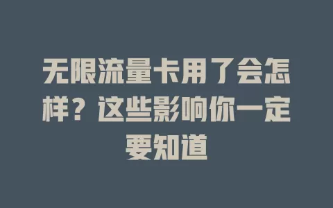 无限流量卡用了会怎样？这些影响你一定要知道