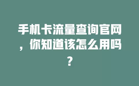 手机卡流量查询官网，你知道该怎么用吗？