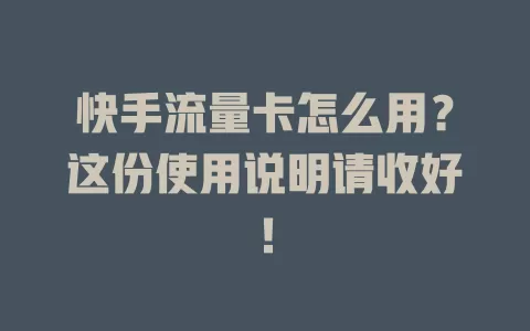 快手流量卡怎么用？这份使用说明请收好！