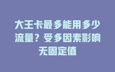大王卡最多能用多少流量？受多因素影响无固定值
