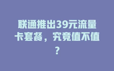 联通推出39元流量卡套餐，究竟值不值？