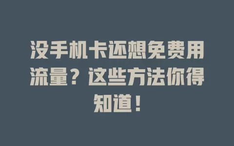 没手机卡还想免费用流量？这些方法你得知道！