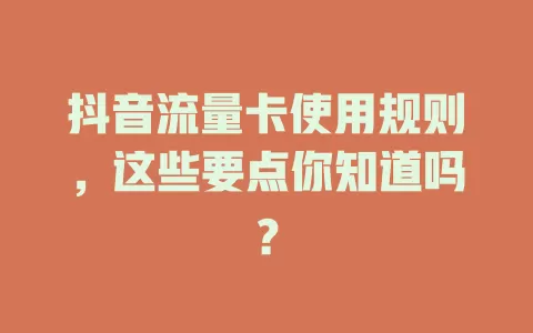 抖音流量卡使用规则，这些要点你知道吗？
