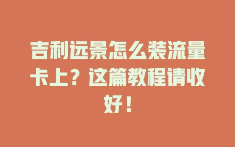 吉利远景怎么装流量卡上？这篇教程请收好！