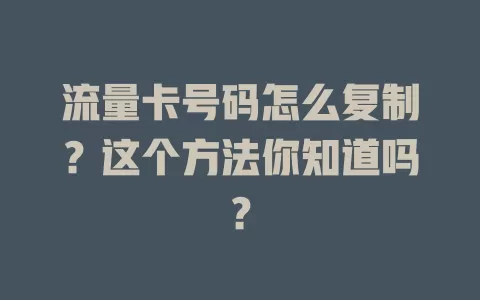 流量卡号码怎么复制？这个方法你知道吗？