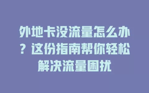 外地卡没流量怎么办？这份指南帮你轻松解决流量困扰