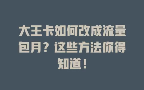 大王卡如何改成流量包月？这些方法你得知道！