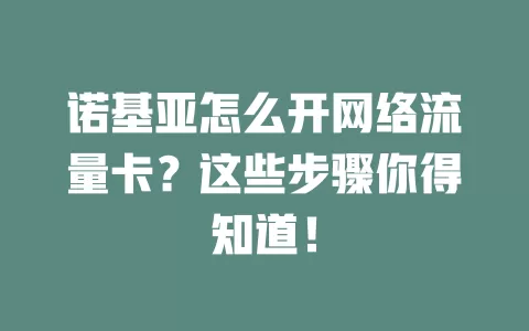 诺基亚怎么开网络流量卡？这些步骤你得知道！