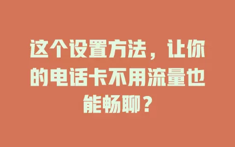 这个设置方法，让你的电话卡不用流量也能畅聊？
