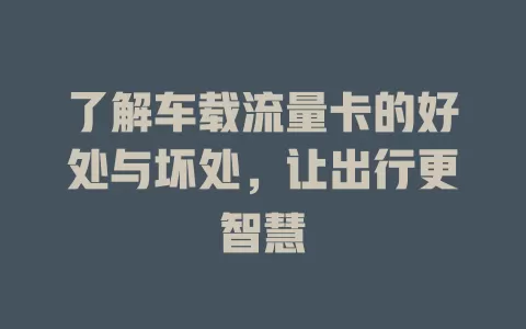 了解车载流量卡的好处与坏处，让出行更智慧