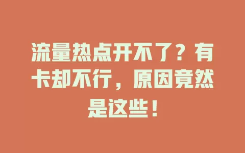 流量热点开不了？有卡却不行，原因竟然是这些！