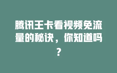 腾讯王卡看视频免流量的秘诀，你知道吗？