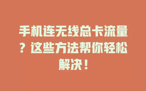 手机连无线总卡流量？这些方法帮你轻松解决！