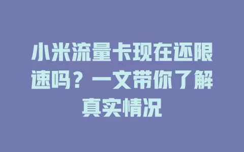 小米流量卡现在还限速吗？一文带你了解真实情况