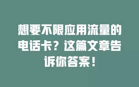 想要不限应用流量的电话卡？这篇文章告诉你答案！