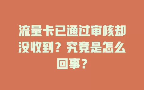 流量卡已通过审核却没收到？究竟是怎么回事？